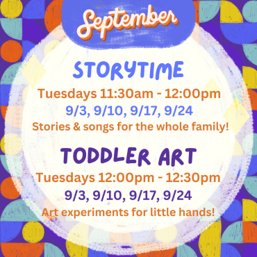 Toddler Art Tuesday, September 3, 10, 17, 24 from 12 - 12:30pm.